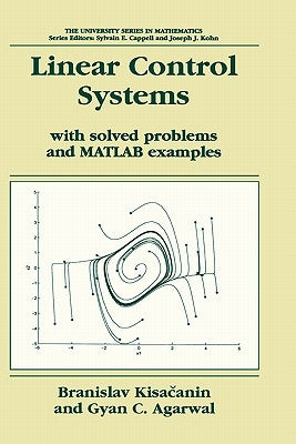 Linear Control Systems: With Solved Problems and MATLAB Examples by Kisacanin, Branislav