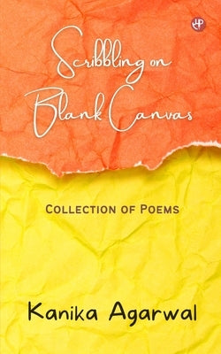 Scribbling on Blank Canvas: Collection of Poems by Agarwal, Kanika