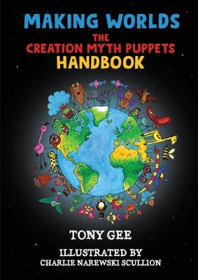Making Worlds: The Creation Myth Puppet Handbook by Gee, Tony