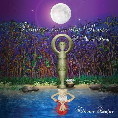 Flowers from the River: A Moon Story by Leafar, Elhoim