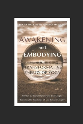 Sva Ha Yoga and the Synergy of Sound (S.O.S.): Awakening and Embodying the Transformative Energy of Yoga by Murphy, Lisa Ishwari