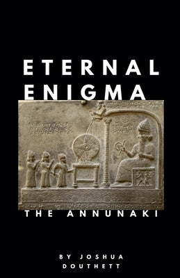 Eternal Enigma: The Annunaki by Douthett, Joshua
