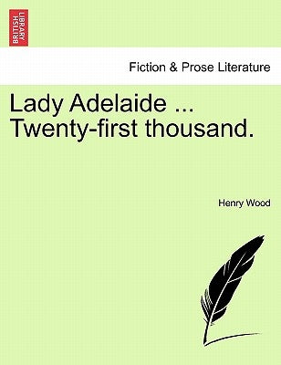 Lady Adelaide ... Twenty-First Thousand. by Wood, Henry