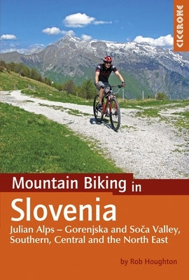 Mountain Biking in Slovenia: Julian Alps - Gorenjska and Soca Valley, Southern, Central and the North East by Houghton, Rob
