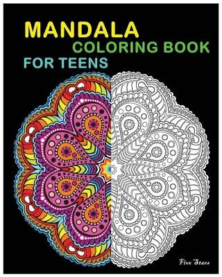Mandala Coloring Book For Teens: Reduce Stress and Bring Balance with +100 Mandala Coloring Pages by Five Stars