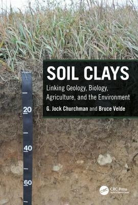 Soil Clays: Linking Geology, Biology, Agriculture, and the Environment by Churchman, G. Jock