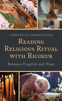 Reading Religious Ritual with Ricoeur: Between Fragility and Hope by Gschwandtner, Christina M.