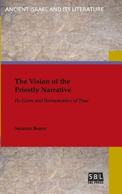 The Vision of the Priestly Narrative: Its Genre and Hermeneutics of Time by Boorer, Suzanne