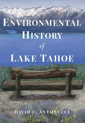 Environmental History of Lake Tahoe by Antonucci, David
