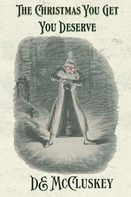 The Christmas You Get, You Deserve: A Victorian ghostly anthology by McCluskey, de