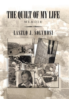 The Quilt of My Life: Memoir by Solymosi, Laszlo J.