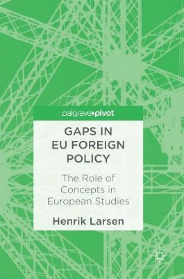 Gaps in EU Foreign Policy: The Role of Concepts in European Studies by Larsen, Henrik