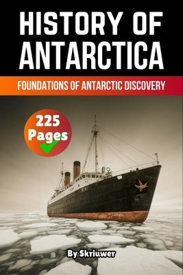 The History of Antarctica: Foundations of Antarctic Discovery by Skriuwer Com