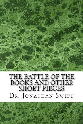 The Battle of the Books and Other Short Pieces: (Dr. Jonathan Swift Classics Collection) by Jonathan Swift