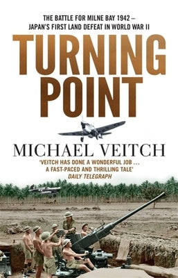 Turning Point: The Battle for Milne Bay 1942 - Japan's First Land Defeat in World War II by Veitch, Michael