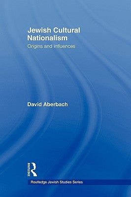 Jewish Cultural Nationalism: Origins and Influences by Aberbach, David