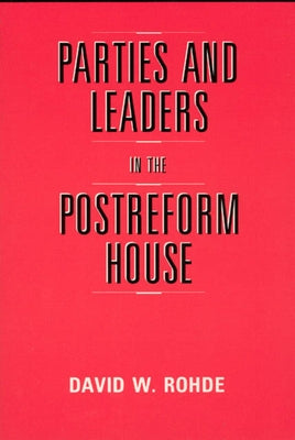 Parties and Leaders in the Postreform House by Rohde, David W.