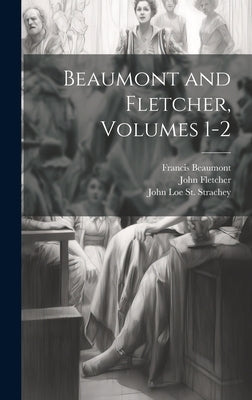 Beaumont and Fletcher, Volumes 1-2 by Beaumont, Francis