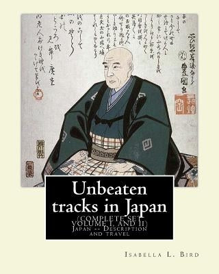 Unbeaten tracks in Japan: an account of travels on horseback in the interior: including visits to the aborigines of Yezo and the shrines of Nikk by Bird, Isabella L.