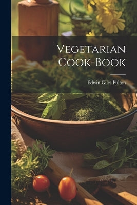Vegetarian Cook-book by Fulton, Edwin Giles 1867- [From Old