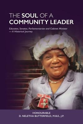 Soul of a Community Leader: Educator, Senator, Parliamentarian, Cabinet Minister - A Historical Journey by Butterfield, D. Neletha