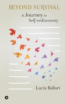 Beyond Survival: A journey to self-rediscovery by Lucia, Ballori