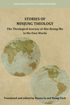 Stories of Minjung Theology: The Theological Journey of Ahn Byung-Mu in His Own Words by Ahn, Byung-Mu