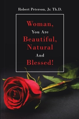 Woman, You are Beautiful, Natural and Blessed! by Peterson Th D., Robert, Jr.