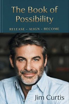 The Book of Possibility: Release. Align. Become. by Curtis, Jim