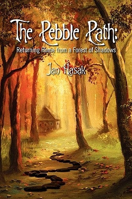 The Pebble Path: Returning Home from a Forest of Shadows by Hasak, Jan