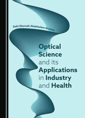 Optical Science and Its Applications in Industry and Health by Ibrahim, Dahi Ghareab Abdelsalam