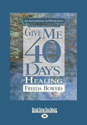 Give Me 40 Days for Healing (Large Print 16pt) by Bowers, Freeda