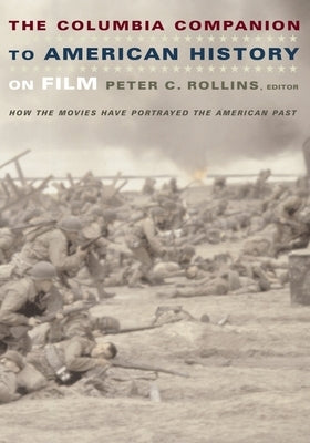 The Columbia Companion to American History on Film: How the Movies Have Portrayed the American Past by Rollins, Peter