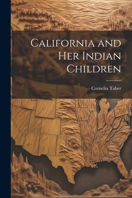 California and Her Indian Children by Taber, Cornelia