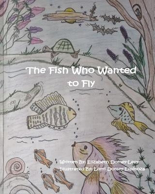 The Fish Who Wanted to Fly by Donley-Espinoza, Lorri