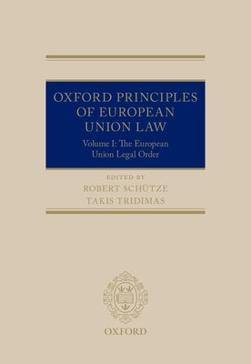Oxford Principles of European Union Law: Volume 1: The European Union Legal Order by Schutze, Robert