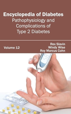 Encyclopedia of Diabetes: Volume 12 (Pathophysiology and Complications of Type 2 Diabetes) by Slavin, Rex