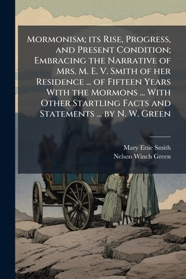 Mormonism; its Rise, Progress, and Present Condition; Embracing the Narrative of Mrs. M. E. V. Smith of her Residence ... of Fifteen Years With the Mo by Smith, Mary Ettie