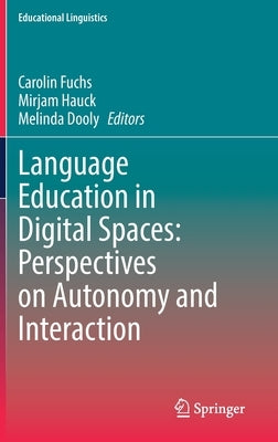 Language Education in Digital Spaces: Perspectives on Autonomy and Interaction by Fuchs, Carolin