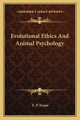 Evolutional Ethics And Animal Psychology by Evans, E. P.