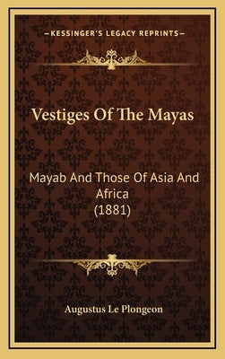 Vestiges of the Mayas: Mayab and Those of Asia and Africa (1881) by Le Plongeon, Augustus