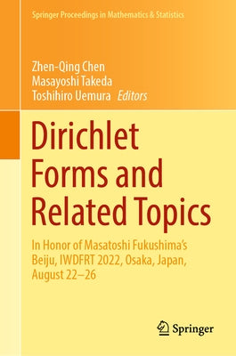 Dirichlet Forms and Related Topics: In Honor of Masatoshi Fukushima's Beiju, Iwdfrt 2022, Osaka, Japan, August 22-26 by Chen, Zhen-Qing