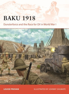 Baku 1918: Dunsterforce and the Race for Oil in World War I by Provan, Louise