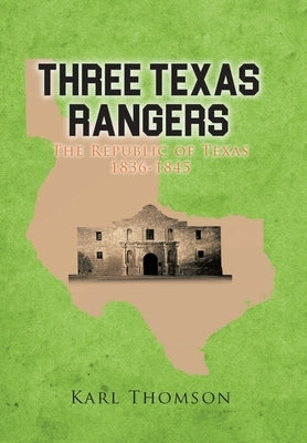 Three Texas Rangers: The Republic of Texas 1836-1845 by Thomson, Karl