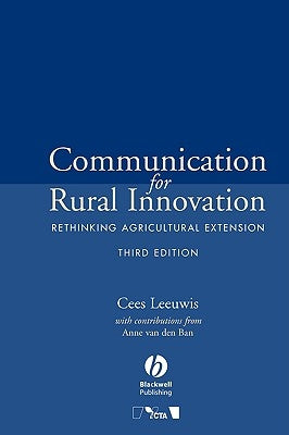 Communication for Rural Innovation: Rethinking Agricultural Extension by Leeuwis, Cees