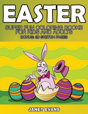 Easter: Super Fun Coloring Books for Kids and Adults (Bonus: 20 Sketch Pages) by Evans, Janet