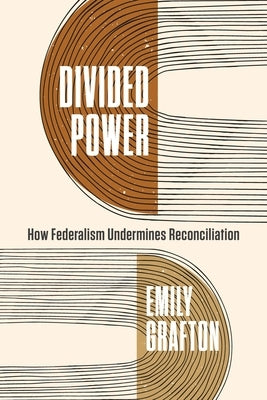 Divided Power: How Federalism Undermines Reconciliation by Grafton, Emily