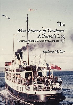 The Marchioness of Graham: A Purser's Log: A Diary from a Clyde Steamer in 1957 by Orr, Richard M.