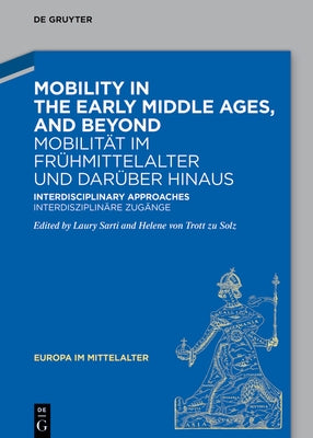 Mobility in the Early Middle Ages, and Beyond - Mobilit?t Im Fr?hmittelalter Und Dar?ber Hinaus: Interdisciplinary Approaches - Interdisziplin?re Zug? by Sarti, Laury
