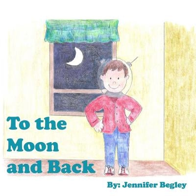 To the Moon and Back by Begley, Kevin